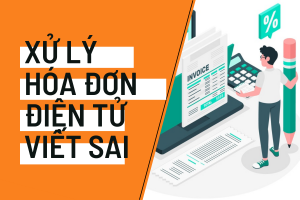 XỬ LÝ HÓA ĐƠN ĐIỆN TỬ VIẾT SAI
