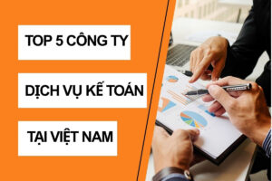 Top 5 công ty dịch vụ kế toán thuế tại Việt Nam